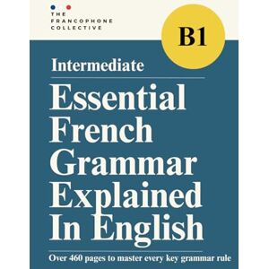 The Francophone Collective DELF B1 Essential French Grammar Explained in English: Master Intermediate French Grammar with Clear Lessons, Real Examples, and Practical Exercises ... French Grammar Explained in English Series) The Francophone Collective DELF B1 Essential French Grammar Explained in English: Master Intermediate French Grammar with Clear Lessons, Real Examples, and Practical Exercises ... French Grammar Explained in English Series)