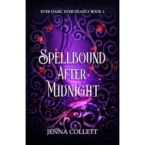 Collett, Jenna Spellbound After Midnight: 1 (Ever Dark, Ever Deadly) Collett, Jenna Spellbound After Midnight: 1 (Ever Dark, Ever Deadly)