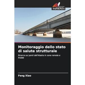Xiao, Feng Monitoraggio dello stato di salute strutturale: Ricerca sui ponti dell'Alaska in zone remote e fredde Xiao, Feng Monitoraggio dello stato di salute strutturale: Ricerca sui ponti dell'Alaska in zone remote e fredde