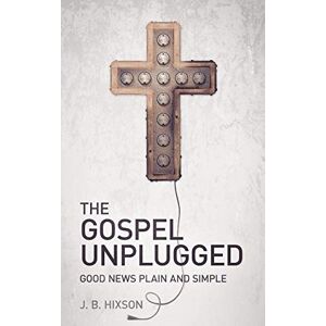 Hixson, J B The Gospel Unplugged Hixson, J B The Gospel Unplugged