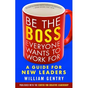 William A. Gentry Be the Boss Everyone Wants to Work For: A Guide for New Leaders (AGENCY/DISTRIBUTED) William A. Gentry Be the Boss Everyone Wants to Work For: A Guide for New Leaders (AGENCY/DISTRIBUTED)