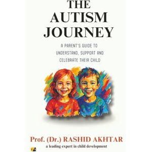 Akhtar, Prof. (Dr.) Rashid The Autism Journey: A Parent's Guide to Understand, Support and Celebrate Their Child Akhtar, Prof. (Dr.) Rashid The Autism Journey: A Parent's Guide to Understand, Support and Celebrate Their Child