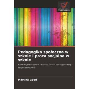 Good, Martina Pedagogika społeczna w szkole i praca socjalna w szkole: Badanie jakościowe w kantonie Zurych dotyczące pracy socjalnej w szkole: Badanie jako¿ciowe w ... Zurych dotycz¿ce pracy socjalnej w szkole Good, Martina Pedagogika społeczna w szkole i praca socjalna w szkole: Badanie jakościowe w kantonie Zurych dotyczące pracy socjalnej w szkole: Badanie jako¿ciowe w ... Zurych dotycz¿ce pracy socjalnej w szkole