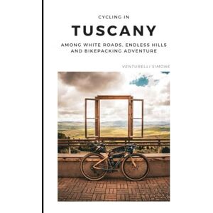 Venturelli, Simone Cycling Tuscany – A Bikepacking Journey Through Italy’s Most Iconic Landscapes: Gravel, Bikepacking and Slow Adventure Across the Land of Strade Bianche Venturelli, Simone Cycling Tuscany – A Bikepacking Journey Through Italy’s Most Iconic Landscapes: Gravel, Bikepacking and Slow Adventure Across the Land of Strade Bianche