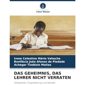 Vahocha, Irene Celestino Mário DAS GEHEIMNIS, DAS LEHRER NICHT VERRATEN: Fähigkeiten, Eingliederung und Wandel Vahocha, Irene Celestino Mário DAS GEHEIMNIS, DAS LEHRER NICHT VERRATEN: Fähigkeiten, Eingliederung und Wandel