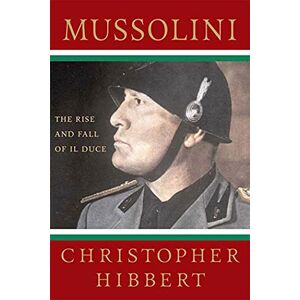Hibbert Mussolini: The Rise and Fall of Il Duce Hibbert Mussolini: The Rise and Fall of Il Duce