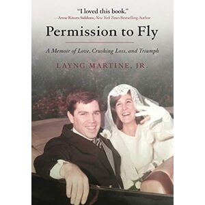 Martine Jr, Layng Permission to Fly: A Memoir of Love, Crushing Loss, and Triumph Martine Jr, Layng Permission to Fly: A Memoir of Love, Crushing Loss, and Triumph
