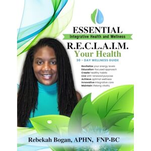 Bogan, Rebekah R.E.C.L.A.I.M. Your Health: 30 Day Wellness Guide Bogan, Rebekah R.E.C.L.A.I.M. Your Health: 30 Day Wellness Guide