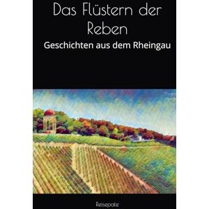 Reisepate Das Flüstern der Reben: Geschichten aus dem Rheingau Reisepate Das Flüstern der Reben: Geschichten aus dem Rheingau