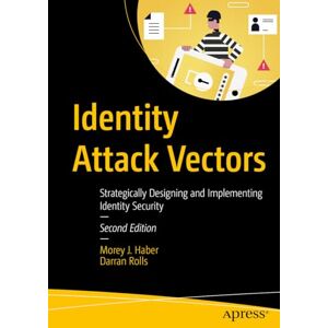 Haber, Morey J. Identity Attack Vectors: Strategically Designing and Implementing Identity Security, Second Edition Haber, Morey J. Identity Attack Vectors: Strategically Designing and Implementing Identity Security, Second Edition