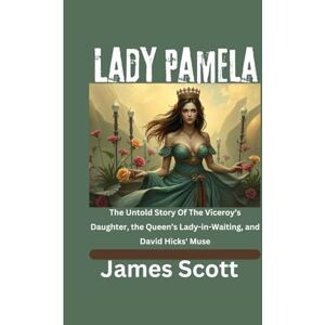 Scott Lady Pamela: The Untold Story Of The Viceroy’s Daughter, the Queen’s Lady-in-Waiting, and David Hicks' Muse Scott Lady Pamela: The Untold Story Of The Viceroy’s Daughter, the Queen’s Lady-in-Waiting, and David Hicks' Muse