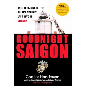 Henderson, Charles Goodnight Saigon: The True Story of the U.S. Marines' Last Days in Vietnam Henderson, Charles Goodnight Saigon: The True Story of the U.S. Marines' Last Days in Vietnam