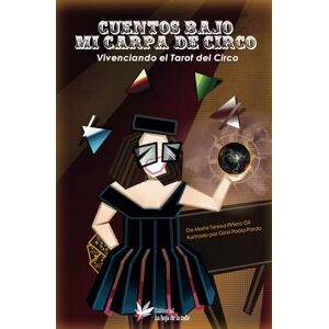 Pinero Gil, Maria Teresa Cuentos bajo mi carpa de circo: Vivenciando el Tarot del circo Pinero Gil, Maria Teresa Cuentos bajo mi carpa de circo: Vivenciando el Tarot del circo