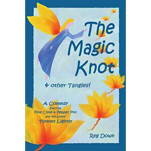 Down, Reg The Magic Knot ~ and other tangles!: A making tale comedy starring Pine Cone and Pepper Pot and the lovely Tiptoes Lightly Down, Reg The Magic Knot ~ and other tangles!: A making tale comedy starring Pine Cone and Pepper Pot and the lovely Tiptoes Lightly