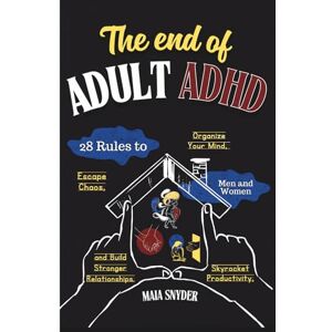 Snyder, Maia The End of Adult ADHD (Men and Women): 28 Rules to Escape Chaos, Organize Your Mind, Skyrocket Productivity, and Build Stronger Relationships. Snyder, Maia The End of Adult ADHD (Men and Women): 28 Rules to Escape Chaos, Organize Your Mind, Skyrocket Productivity, and Build Stronger Relationships.