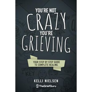 Nielsen, Kelli You're Not Crazy, You're Grieving: Your step by step guide to accelerated and complete healing. Nielsen, Kelli You're Not Crazy, You're Grieving: Your step by step guide to accelerated and complete healing.
