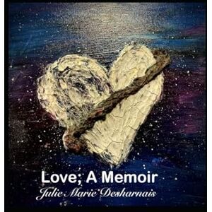 Desharnais, Julie Marie LOVE ; A MEMOIR Desharnais, Julie Marie LOVE ; A MEMOIR
