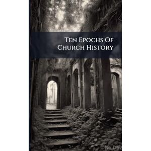 Anonymous Ten Epochs Of Church History Anonymous Ten Epochs Of Church History