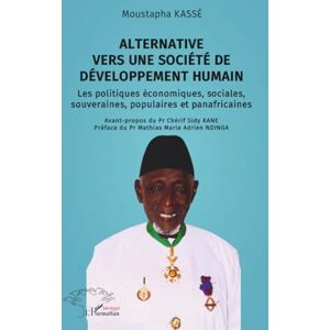 Kassé, Moustapha Alternative vers une société de développement humain: Les politiques économiques, sociales, souveraines, populaires et panafricaines Kassé, Moustapha Alternative vers une société de développement humain: Les politiques économiques, sociales, souveraines, populaires et panafricaines