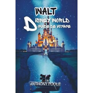 Poole, Anthony WALT DISNEY WORLD GUIDE DE VOYAGE: Plans parc par parc, trésors cachés, secrets de restauration et tout ce dont vous avez besoin pour des vacances uniques Poole, Anthony WALT DISNEY WORLD GUIDE DE VOYAGE: Plans parc par parc, trésors cachés, secrets de restauration et tout ce dont vous avez besoin pour des vacances uniques
