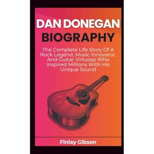 Gibson DAN DONEGAN BIOGRAPHY: The Complete Life Story Of A Rock Legend, Music Innovator, And Guitar Virtuoso Who Inspired Millions With His Unique Sound Gibson DAN DONEGAN BIOGRAPHY: The Complete Life Story Of A Rock Legend, Music Innovator, And Guitar Virtuoso Who Inspired Millions With His Unique Sound