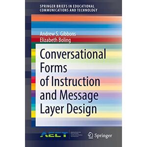 Gibbons, Andrew S. Conversational Forms of Instruction and Message Layer Design (SpringerBriefs in Educational Communications and Technology) Gibbons, Andrew S. Conversational Forms of Instruction and Message Layer Design (SpringerBriefs in Educational Communications and Technology)