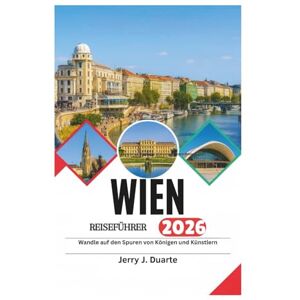 Duarte, Jerry J. WIEN REISEFÜHRER 2026: Wandle auf den Spuren von Königen und Künstlern Duarte, Jerry J. WIEN REISEFÜHRER 2026: Wandle auf den Spuren von Königen und Künstlern