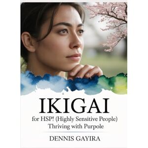 Dennis, Gayira Ikigai for HSPs (Highly Sensitive People): Thriving with Purpose (The Ikigai Code.) Dennis, Gayira Ikigai for HSPs (Highly Sensitive People): Thriving with Purpose (The Ikigai Code.)