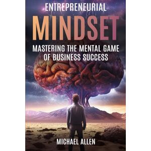 Allen, Michael Entrepreneurial Mindset: Mastering the Mental Game of Business Success Allen, Michael Entrepreneurial Mindset: Mastering the Mental Game of Business Success