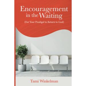 Winkelman, Tami Encouragement in the Waiting: (For Your Prodigal to Return to God) Winkelman, Tami Encouragement in the Waiting: (For Your Prodigal to Return to God)