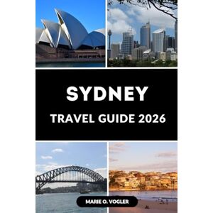Vogler, Marie O. SYDNEY TRAVEL GUIDE 2026: Your Step-by-Step Travel Companion for a Perfect Trip Vogler, Marie O. SYDNEY TRAVEL GUIDE 2026: Your Step-by-Step Travel Companion for a Perfect Trip