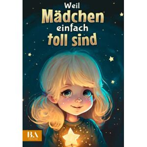 Meyer, Anna Weil Mädchen einfach toll sind: Ein ideales Mädchen Kinderbuch über Freundschaft, Mut und Liebenswürdigkeit Geeignet als Geschenk für Mädchen ab 6 Jahren Meyer, Anna Weil Mädchen einfach toll sind: Ein ideales Mädchen Kinderbuch über Freundschaft, Mut und Liebenswürdigkeit Geeignet als Geschenk für Mädchen ab 6 Jahren