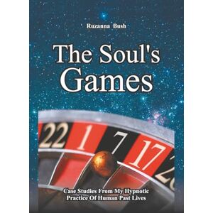 Bush The Soul’s Games: 38 True Past Life Regression Stories – Hypnotherapy Journeys of Self-Discovery, Spiritual Lessons, and Conscious Growth Bush The Soul’s Games: 38 True Past Life Regression Stories – Hypnotherapy Journeys of Self-Discovery, Spiritual Lessons, and Conscious Growth