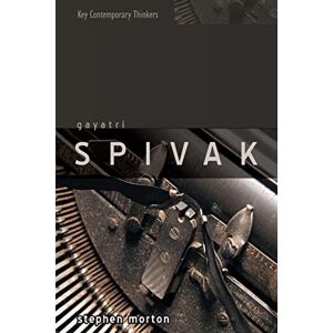 Morton, Dr Stephen Gayatri Spivak: Ethics, Subalternity and the Critique of Postcolonial Reason (Key Contemporary Thinkers) Morton, Dr Stephen Gayatri Spivak: Ethics, Subalternity and the Critique of Postcolonial Reason (Key Contemporary Thinkers)
