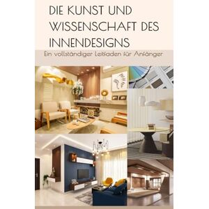 Kaur, Muskan Die Kunst und Wissenschaft des Innendesigns: Ein vollständiger Leitfaden für Anfänger Kaur, Muskan Die Kunst und Wissenschaft des Innendesigns: Ein vollständiger Leitfaden für Anfänger