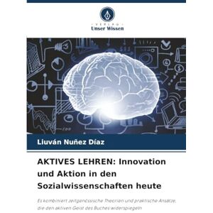 Nuñez Díaz, Liuván AKTIVES LEHREN: Innovation und Aktion in den Sozialwissenschaften heute: Es kombiniert zeitgenössische Theorien und praktische Ansätze, die den aktiven Geist des Buches widerspiegeln Nuñez Díaz, Liuván AKTIVES LEHREN: Innovation und Aktion in den Sozialwissenschaften heute: Es kombiniert zeitgenössische Theorien und praktische Ansätze, die den aktiven Geist des Buches widerspiegeln