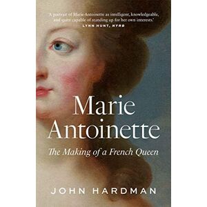 Hardman Marie-Antoinette: The Making of a French Queen Hardman Marie-Antoinette: The Making of a French Queen
