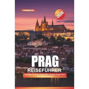 WYNTER, AVA PRAG Reiseführer 2026: Erkunden Sie Prag: Karlsbrücke, Altstadt, Prager Burg und Flusskreuzfahrten WYNTER, AVA PRAG Reiseführer 2026: Erkunden Sie Prag: Karlsbrücke, Altstadt, Prager Burg und Flusskreuzfahrten