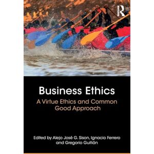 Ferrero, Ignacio Business Ethics: A Virtue Ethics and Common Good Approach Ferrero, Ignacio Business Ethics: A Virtue Ethics and Common Good Approach
