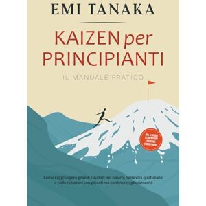 Tanaka, Emi Kaizen per principianti – Il manuale pratico: Come raggiungere grandi risultati nel lavoro, nella vita quotidiana e nelle relazioni con piccoli ma ... 5S per maggior successo e esercizi pratici Tanaka, Emi Kaizen per principianti – Il manuale pratico: Come raggiungere grandi risultati nel lavoro, nella vita quotidiana e nelle relazioni con piccoli ma ... 5S per maggior successo e esercizi pratici