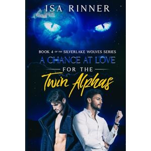 Rinner, Isa A Chance at Love for the Twin Alphas: Book 4 of the Silverlake Wolves Series Rinner, Isa A Chance at Love for the Twin Alphas: Book 4 of the Silverlake Wolves Series