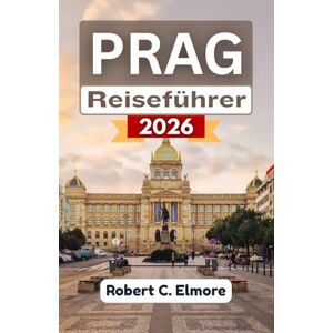 C. Elmore, Robert Prag Reiseführer 2026: Entdecken Sie kulturelle Schätze, Wanderrouten, köstliches Essen, lebhafte Festivals und inspirierende Tagesausflüge durch die tschechische Hauptstadt C. Elmore, Robert Prag Reiseführer 2026: Entdecken Sie kulturelle Schätze, Wanderrouten, köstliches Essen, lebhafte Festivals und inspirierende Tagesausflüge durch die tschechische Hauptstadt