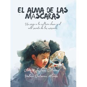 Gutiérrez Alvarez, Helena El alma de las máscaras: Un viaje al corazón de la cultura china Gutiérrez Alvarez, Helena El alma de las máscaras: Un viaje al corazón de la cultura china