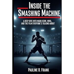 B. Frank, Pauline Inside The Smashing Machine: A Deep Dive into Mark Kerr, MMA, and the Film Everyone ’ s Talking Abou B. Frank, Pauline Inside The Smashing Machine: A Deep Dive into Mark Kerr, MMA, and the Film Everyone ’ s Talking Abou