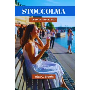 Brooks, Alex C. STOCCOLMA GUIDA DI VIAGGIO 2025: Scopri luoghi iconici, esperienze culturali e intrattenimento locale nella capitale svedese Brooks, Alex C. STOCCOLMA GUIDA DI VIAGGIO 2025: Scopri luoghi iconici, esperienze culturali e intrattenimento locale nella capitale svedese