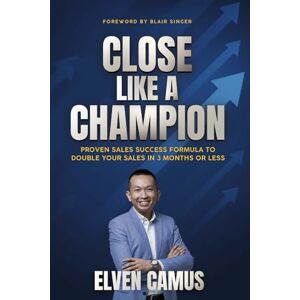 Camus, Elven Close Like a Champion: Proven Sales Success Formula to Double Your Sales in 3 Months or Less Camus, Elven Close Like a Champion: Proven Sales Success Formula to Double Your Sales in 3 Months or Less