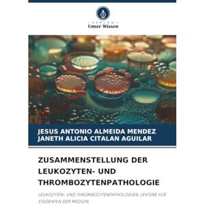 ALMEIDA MENDEZ, JESUS ANTONIO ZUSAMMENSTELLUNG DER LEUKOZYTEN- UND THROMBOZYTENPATHOLOGIE: LEUKOZYTEN- UND THROMBOZYTENPATHOLOGIEN, LEKTÜRE FÜR STUDENTEN DER MEDIZIN ALMEIDA MENDEZ, JESUS ANTONIO ZUSAMMENSTELLUNG DER LEUKOZYTEN- UND THROMBOZYTENPATHOLOGIE: LEUKOZYTEN- UND THROMBOZYTENPATHOLOGIEN, LEKTÜRE FÜR STUDENTEN DER MEDIZIN
