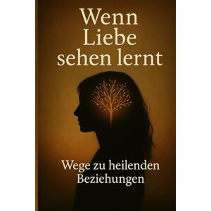 Silenzio, Lavoce del Wenn Liebe sehen lernt: Wege zu heilenden Beziehung Silenzio, Lavoce del Wenn Liebe sehen lernt: Wege zu heilenden Beziehung