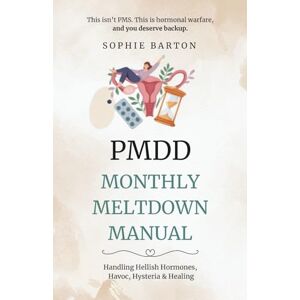 Barton, Sophie PMDD Monthly Meltdown Manual. Handling Hellish Hormones, Havoc, Hysteria and Healing: Because ‘Just Relax’ Isn’t a Cure for Hormonal Chaos (The PMDD Survival Series) Barton, Sophie PMDD Monthly Meltdown Manual. Handling Hellish Hormones, Havoc, Hysteria and Healing: Because ‘Just Relax’ Isn’t a Cure for Hormonal Chaos (The PMDD Survival Series)
