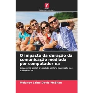 Davis-McShan, Melaney Laine O impacto da duração da comunicação mediada por computador na: autoestima social, ansiedade social e depressão dos adolescentes Davis-McShan, Melaney Laine O impacto da duração da comunicação mediada por computador na: autoestima social, ansiedade social e depressão dos adolescentes